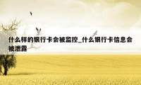 什么样的银行卡会被监控_什么银行卡信息会被泄露