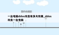 一台电脑ddos攻击有多大效果_ddos攻击一台电脑