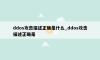 ddos攻击描述正确是什么_ddos攻击描述正确是