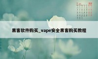 黑客软件购买_vape安全黑客购买教程