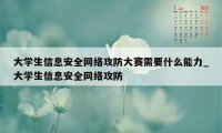 大学生信息安全网络攻防大赛需要什么能力_大学生信息安全网络攻防