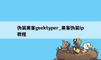 伪装黑客geektyper_黑客伪装ip教程
