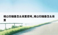 端口扫描器怎么设置密码_端口扫描器怎么设置