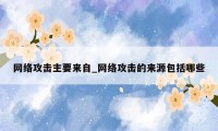 网络攻击主要来自_网络攻击的来源包括哪些