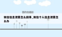 微信信息泄露怎么回事_微信个人信息泄露怎么办