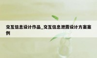 交互信息设计作品_交互信息泄露设计方案案例