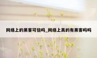 网络上的黑客可信吗_网络上真的有黑客吗吗