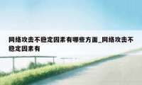 网络攻击不稳定因素有哪些方面_网络攻击不稳定因素有