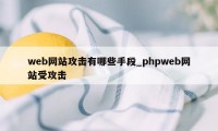 web网站攻击有哪些手段_phpweb网站受攻击