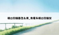 端口扫描器怎么用_有看头端口扫描仪