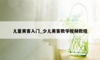 儿童黑客入门_少儿黑客教学视频教程
