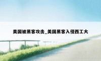 美国被黑客攻击_美国黑客入侵西工大