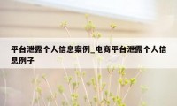 平台泄露个人信息案例_电商平台泄露个人信息例子