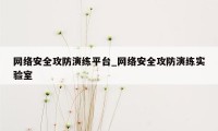网络安全攻防演练平台_网络安全攻防演练实验室