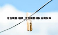 苍蓝境界 暗队_苍蓝境界暗队百度网盘