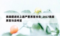 美国遭遇史上最严重黑客攻击_2017美国黑客攻击明星