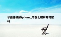 华强北破解iphone_华强北破解邮箱密码