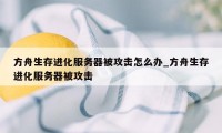 方舟生存进化服务器被攻击怎么办_方舟生存进化服务器被攻击