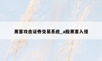 黑客攻击证券交易系统_a股黑客入侵