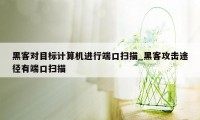 黑客对目标计算机进行端口扫描_黑客攻击途径有端口扫描