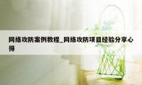 网络攻防案例教程_网络攻防项目经验分享心得