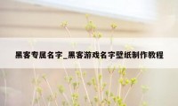 黑客专属名字_黑客游戏名字壁纸制作教程