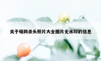 关于暗网杀头照片大全图片无水印的信息