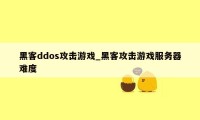 黑客ddos攻击游戏_黑客攻击游戏服务器难度