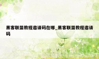 黑客联盟教程邀请码在哪_黑客联盟教程邀请码