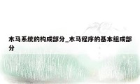 木马系统的构成部分_木马程序的基本组成部分