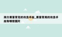 简介黑客常见的攻击手段_黑客常用的攻击手段有哪些图片