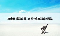 攻击无线路由器_自动+攻击路由+网站