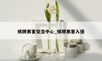 棋牌黑客交流中心_棋牌黑客入侵