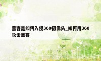 黑客是如何入侵360摄像头_如何用360攻击黑客