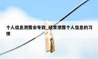 个人信息泄露会导致_经常泄露个人信息的习惯