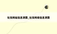 社交网站信息泄露_社交网络信息泄露