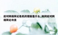应对网络舆论危机的措施是什么_如何应对网络舆论攻击