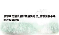 黑客攻击漏洞最好的解决方法_黑客漏洞手绘图片视频教程