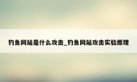 钓鱼网站是什么攻击_钓鱼网站攻击实验原理