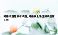 网络渗透检测考试题_网络安全渗透测试题库下载