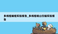 多线程编程实验报告_多线程端口扫描实验报告