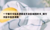 一个银行卡信息泄露会不会影响别的卡_银行卡旧卡信息泄露