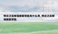 明日之后邮箱破解钥匙有什么用_明日之后邮箱破解钥匙