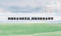 网络安全攻防实战_网络攻防安全研究