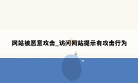 网站被恶意攻击_访问网站提示有攻击行为