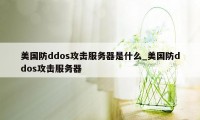 美国防ddos攻击服务器是什么_美国防ddos攻击服务器