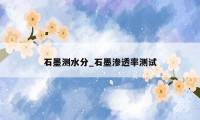 石墨测水分_石墨渗透率测试
