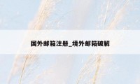 国外邮箱注册_境外邮箱破解