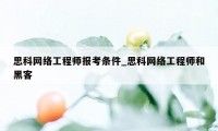 思科网络工程师报考条件_思科网络工程师和黑客