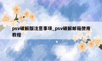 psv破解版注意事项_psv破解邮箱使用教程